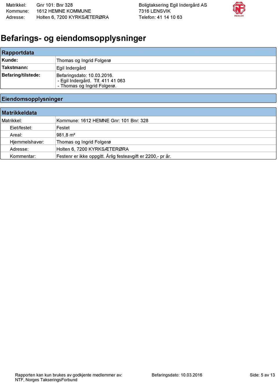 Eiendomsopplysninger Matrikkeldata 1612 HEMNE Gnr: 101 Bnr: 328 Eiet/festet: Festet Areal: 981,8 m²