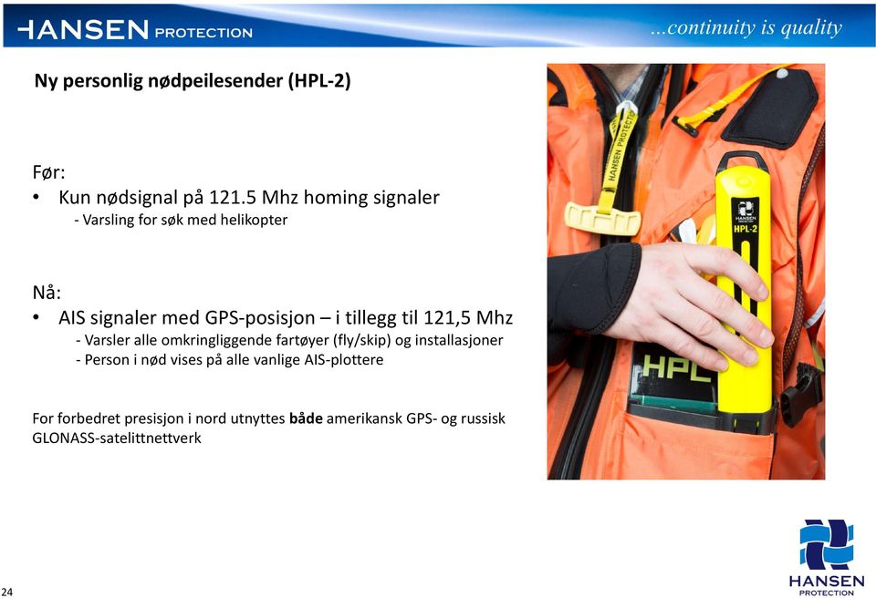 tillegg til 121,5 Mhz - Varsler alle omkringliggende fartøyer (fly/skip) og installasjoner -