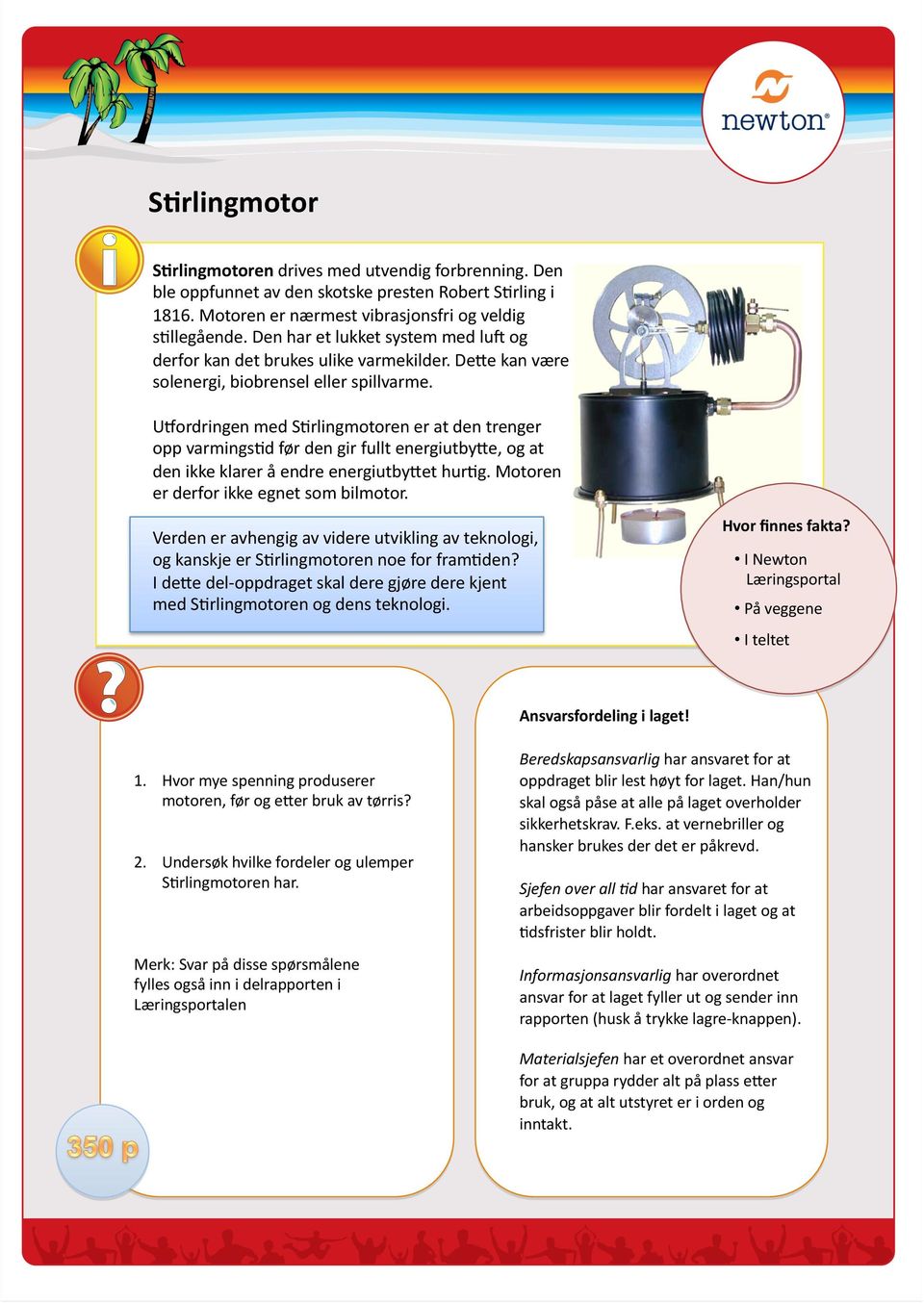 Ubordringen med SErlingmotoren er at den trenger opp varmingsed før den gir fullt energiutbyje, og at den ikke klarer å endre energiutbyjet hureg. Motoren er derfor ikke egnet som bilmotor.