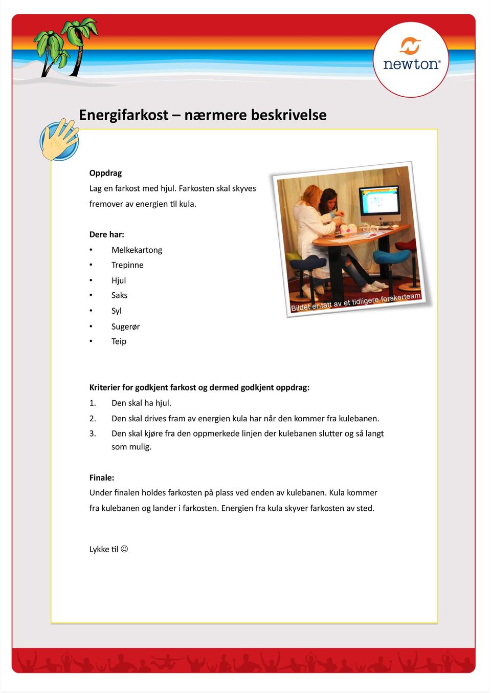 Den skal drives fram av energien kula har når den kommer fra kulebanen. 3.