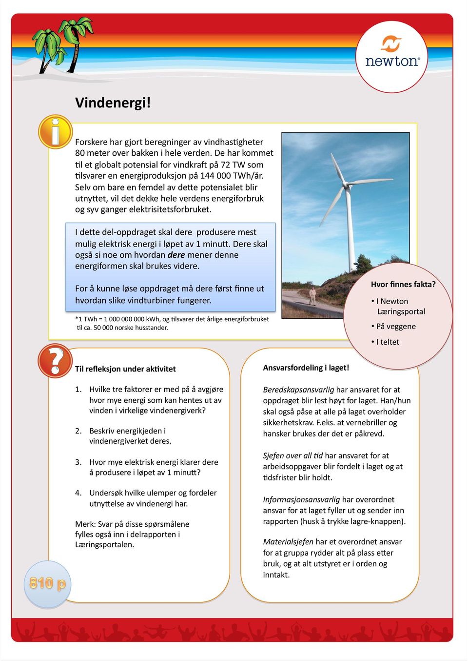 Selv om bare en femdel av deje potensialet blir utnyjet, vil det dekke hele verdens energiforbruk og syv ganger elektrisitetsforbruket.