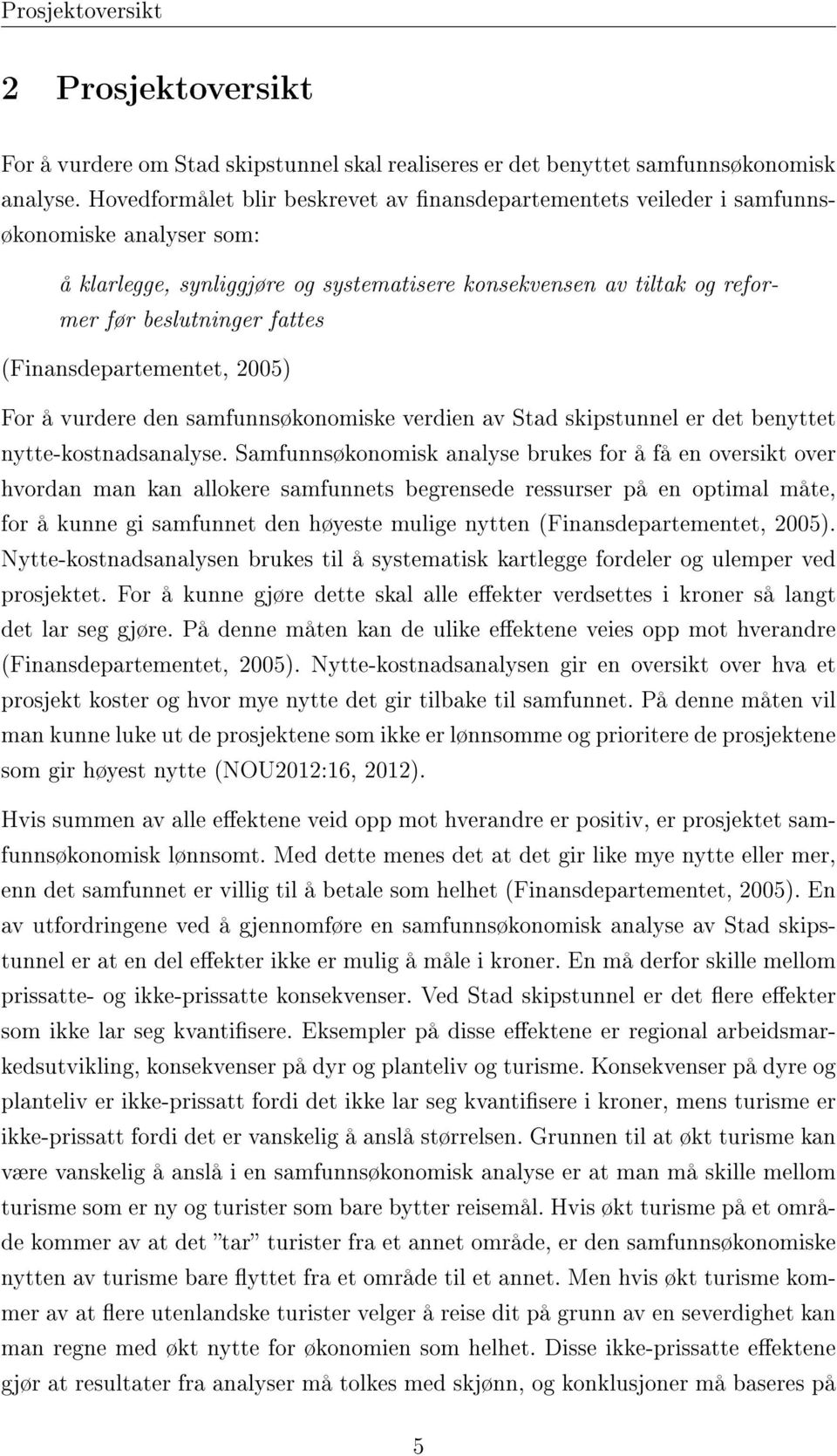 (Finansdepartementet, 2005) For å vurdere den samfunnsøkonomiske verdien av Stad skipstunnel er det benyttet nytte-kostnadsanalyse.