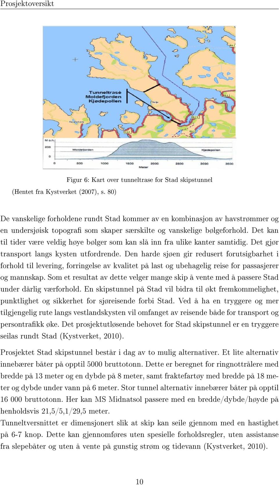 bølgeforhold. Det kan til tider være veldig høye bølger som kan slå inn fra ulike kanter samtidig. Det gjør transport langs kysten utfordrende.