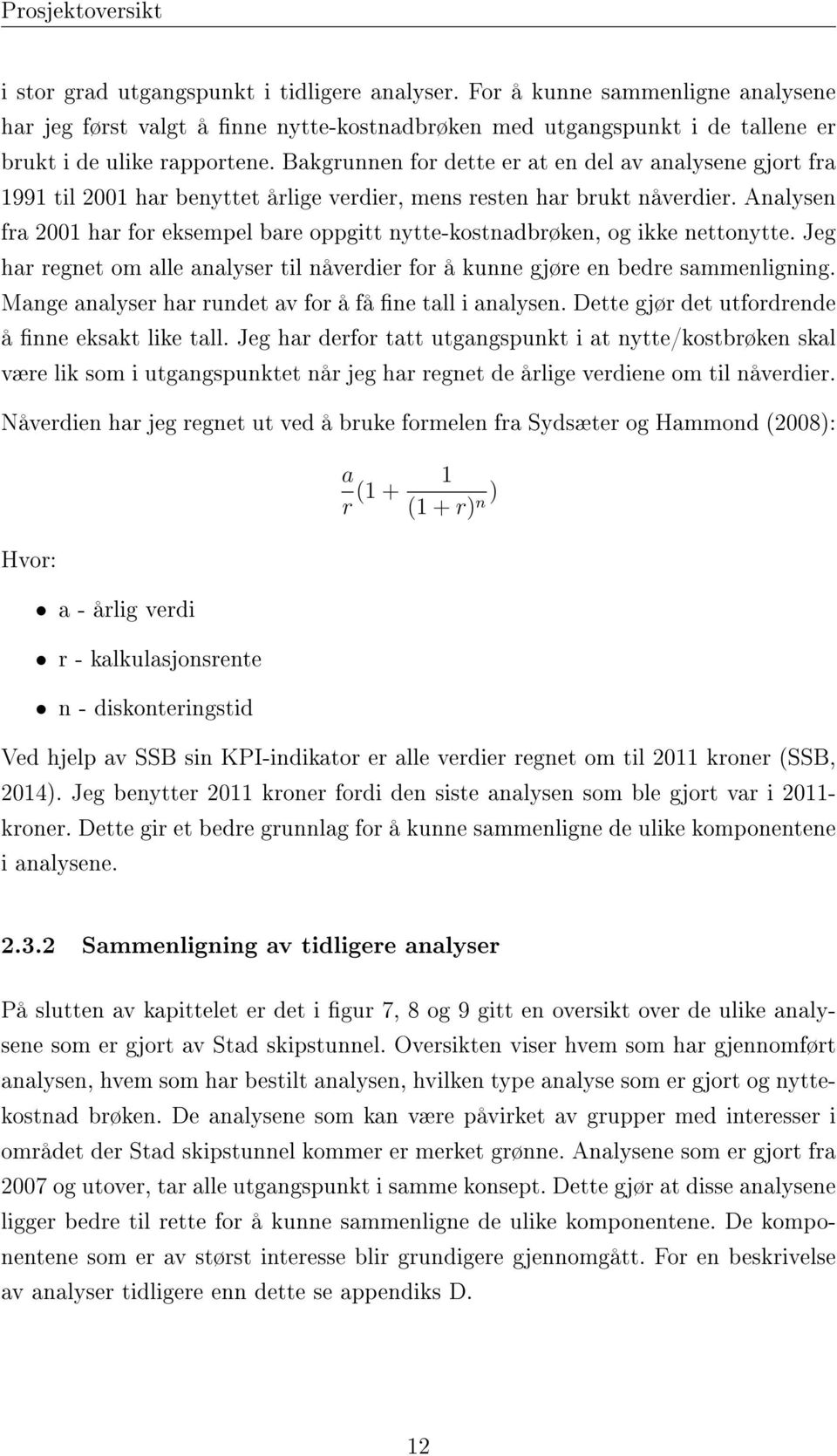 Bakgrunnen for dette er at en del av analysene gjort fra 1991 til 2001 har benyttet årlige verdier, mens resten har brukt nåverdier.