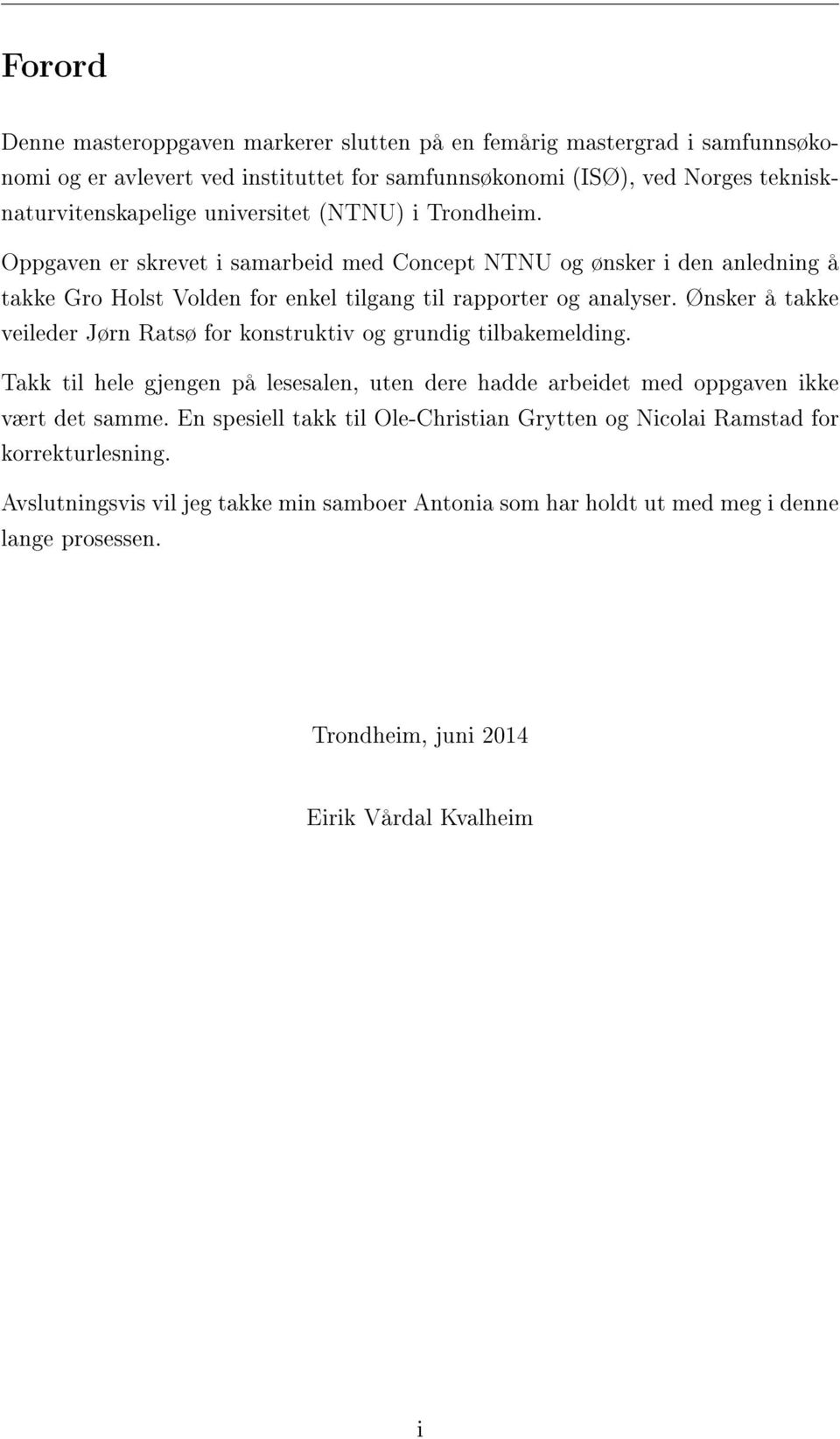 Ønsker å takke veileder Jørn Ratsø for konstruktiv og grundig tilbakemelding. Takk til hele gjengen på lesesalen, uten dere hadde arbeidet med oppgaven ikke vært det samme.