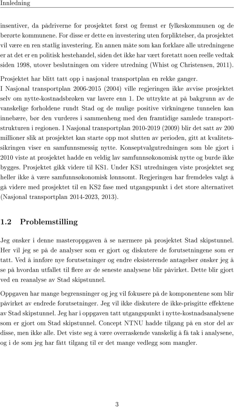 En annen måte som kan forklare alle utredningene er at det er en politisk hestehandel, siden det ikke har vært foretatt noen reelle vedtak siden 1998, utover beslutningen om videre utredning (Whist