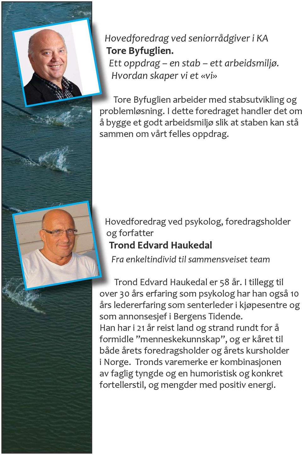 Hovedforedrag ved psykolog, foredragsholder og forfatter Trond Edvard Haukedal Fra enkeltindivid til sammensveiset team Trond Edvard Haukedal er 58 år.