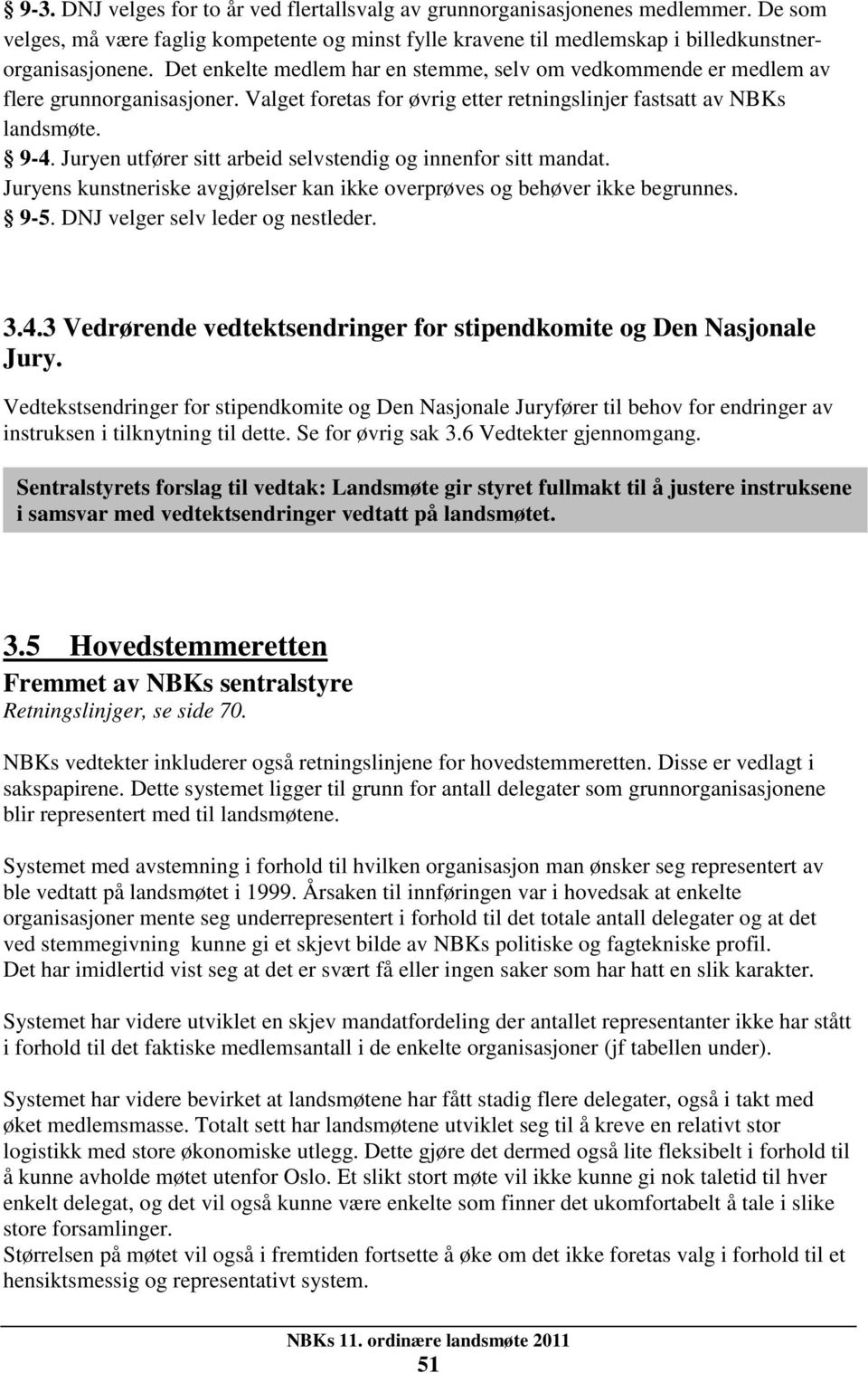 Juryen utfører sitt arbeid selvstendig og innenfor sitt mandat. Juryens kunstneriske avgjørelser kan ikke overprøves og behøver ikke begrunnes. 9-5. DNJ velger selv leder og nestleder. 3.4.