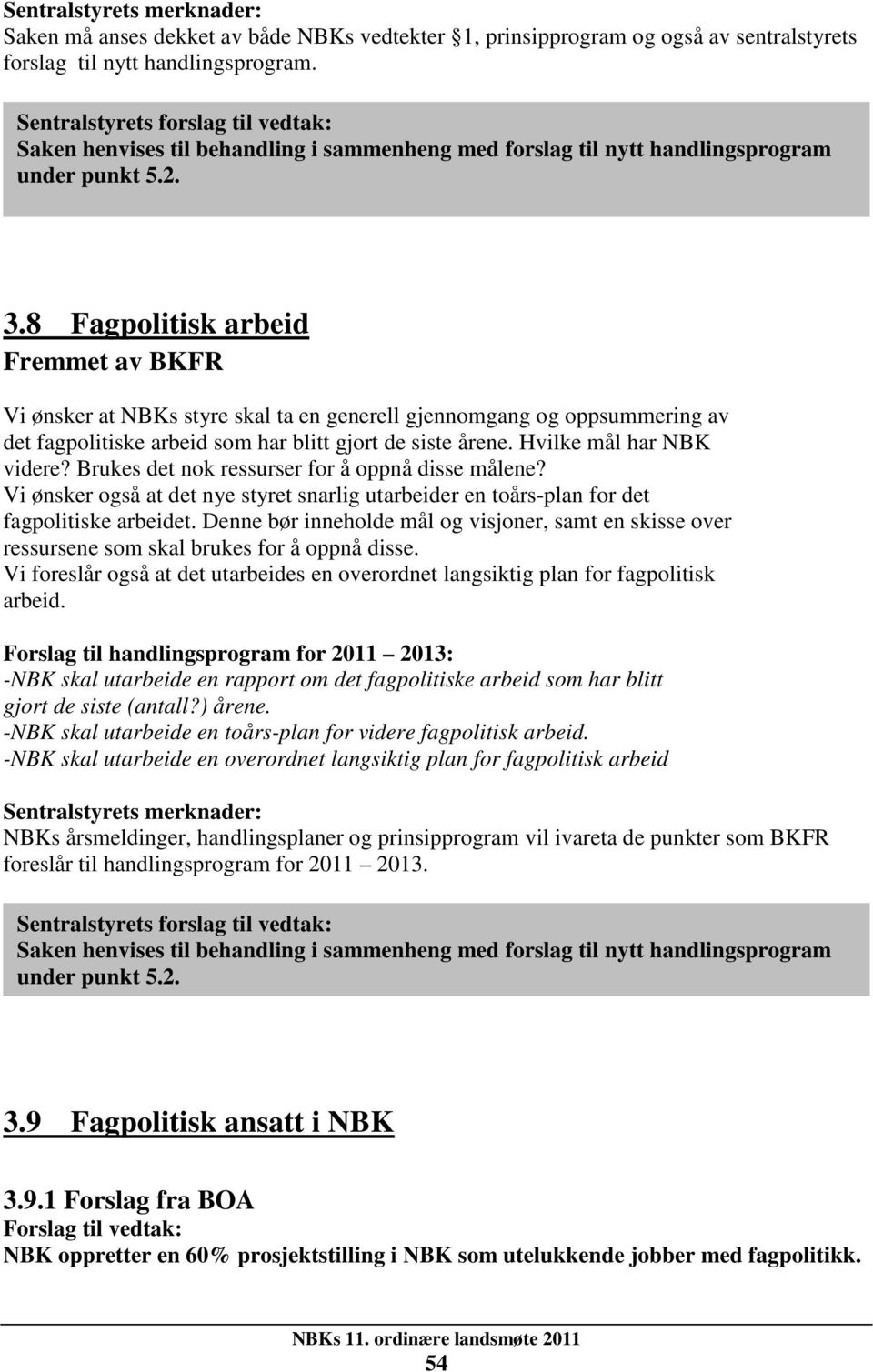 8 Fagpolitisk arbeid Fremmet av BKFR Vi ønsker at NBKs styre skal ta en generell gjennomgang og oppsummering av det fagpolitiske arbeid som har blitt gjort de siste årene. Hvilke mål har NBK videre?