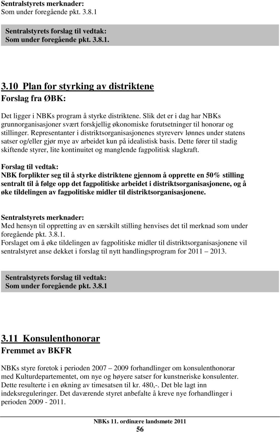 Representanter i distriktsorganisasjonenes styreverv lønnes under statens satser og/eller gjør mye av arbeidet kun på idealistisk basis.