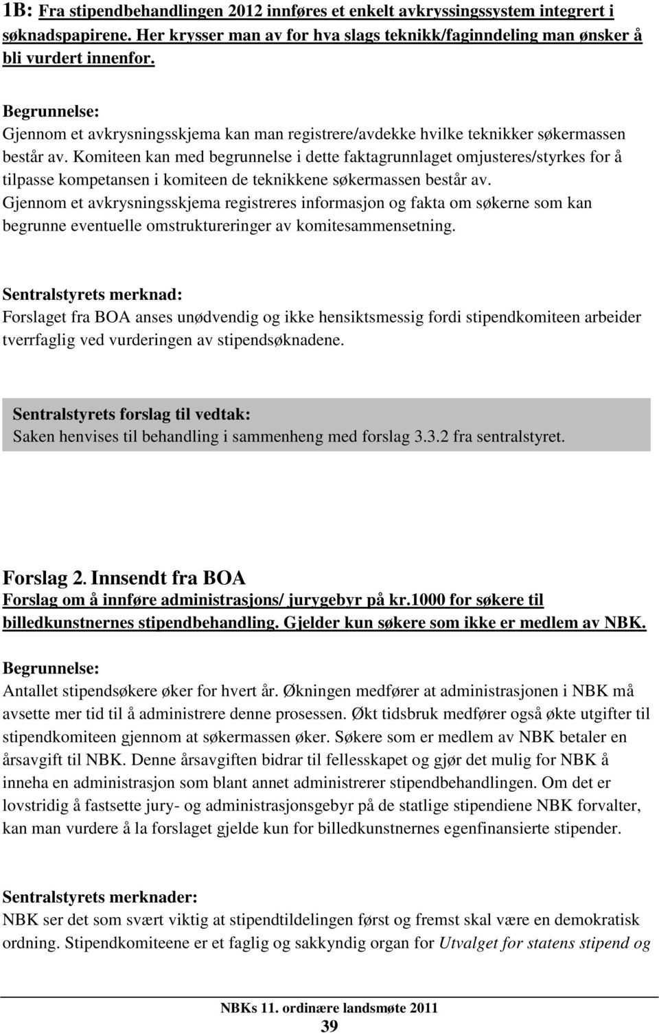 Komiteen kan med begrunnelse i dette faktagrunnlaget omjusteres/styrkes for å tilpasse kompetansen i komiteen de teknikkene søkermassen består av.