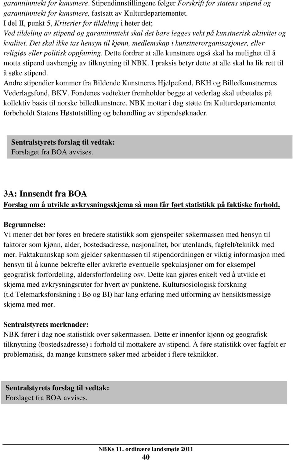 Det skal ikke tas hensyn til kjønn, medlemskap i kunstnerorganisasjoner, eller religiøs eller politisk oppfatning.