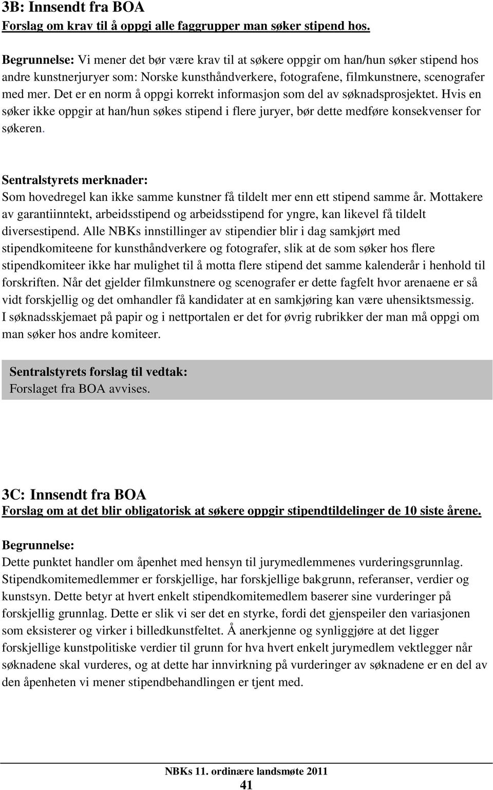 Det er en norm å oppgi korrekt informasjon som del av søknadsprosjektet. Hvis en søker ikke oppgir at han/hun søkes stipend i flere juryer, bør dette medføre konsekvenser for søkeren.