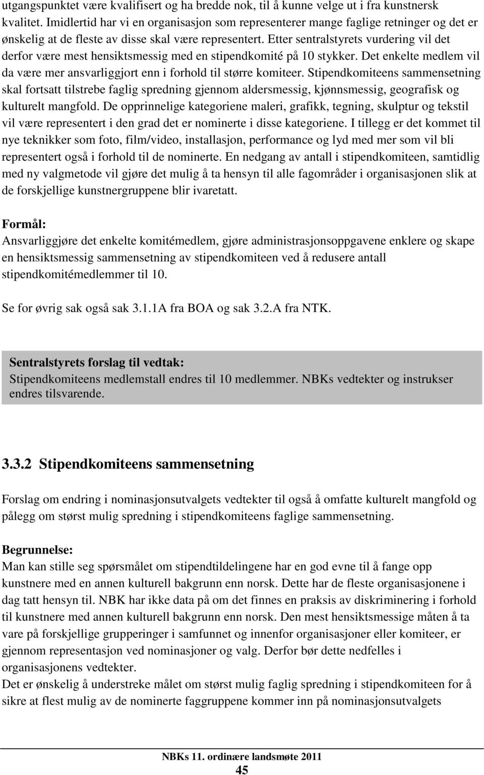 Etter sentralstyrets vurdering vil det derfor være mest hensiktsmessig med en stipendkomité på 10 stykker. Det enkelte medlem vil da være mer ansvarliggjort enn i forhold til større komiteer.