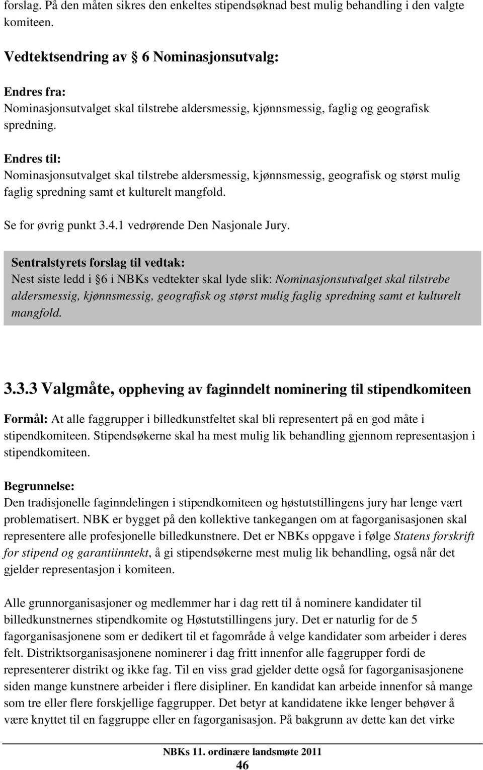 Endres til: Nominasjonsutvalget skal tilstrebe aldersmessig, kjønnsmessig, geografisk og størst mulig faglig spredning samt et kulturelt mangfold. Se for øvrig punkt 3.4.