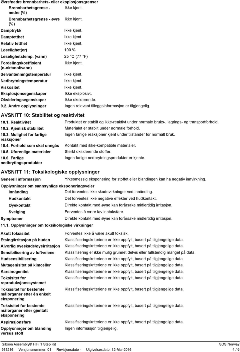 AVSNITT 10: Stabilitet og reaktivitet 10.1. Reaktivitet 10.2. Kjemisk stabilitet 10.3. Mulighet for farlige reaksjoner 10.4. Forhold som skal unngås 10.5. Uforenlige materialer 10.6.