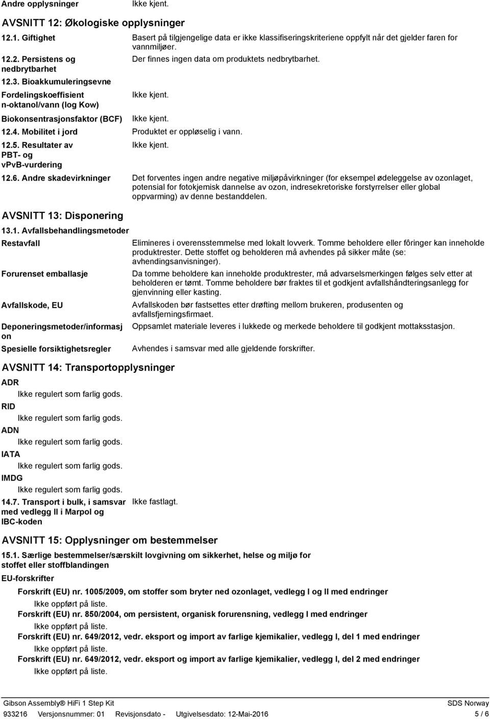 Resultater av PBT- og vpvb-vurdering Der finnes ingen data om produktets nedbrytbarhet. Produktet er oppløselig i vann. 12.6.