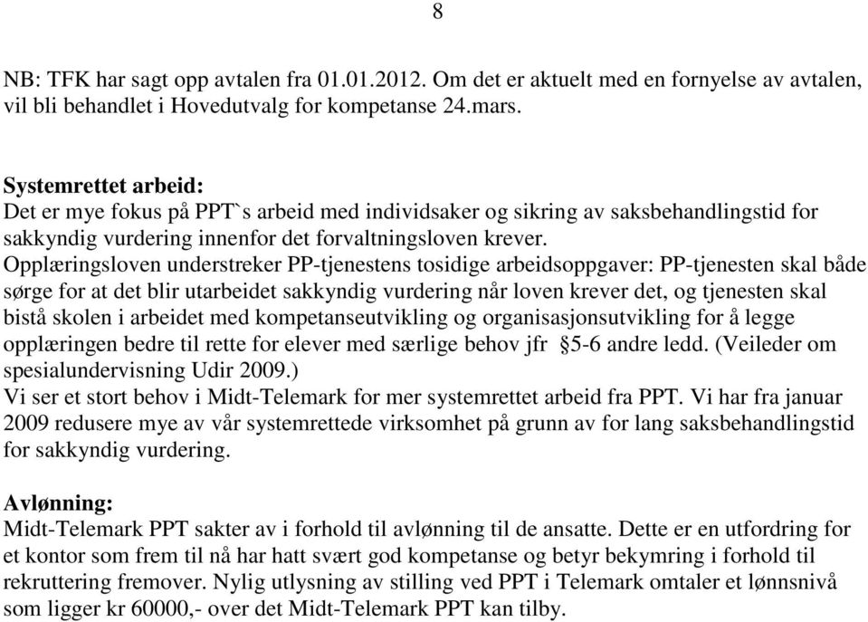 Opplæringsloven understreker PP-tjenestens tosidige arbeidsoppgaver: PP-tjenesten skal både sørge for at det blir utarbeidet sakkyndig vurdering når loven krever det, og tjenesten skal bistå skolen i