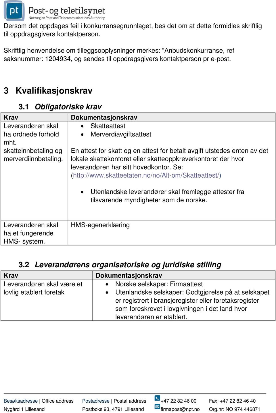 1 Obligatoriske krav Krav Leverandøren skal ha ordnede forhold mht. skatteinnbetaling og merverdiinnbetaling.