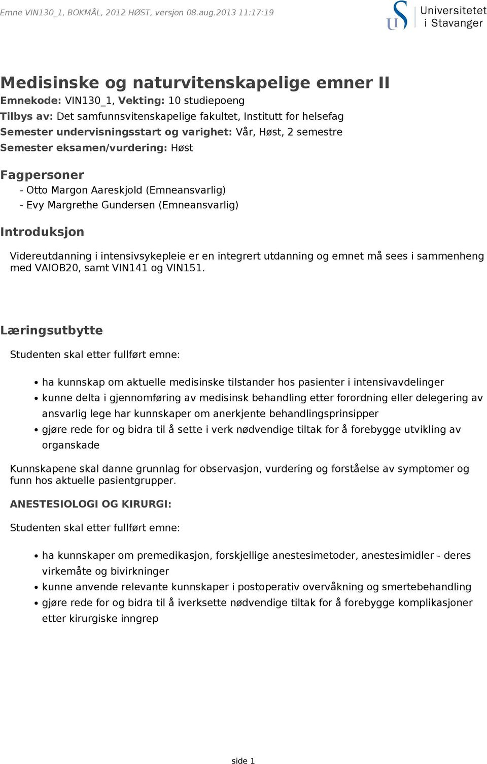 og varighet: Vår, Høst, 2 semestre Semester eksamen/vurdering: Høst Fagpersoner - Otto Margon Aareskjold (Emneansvarlig) - Evy Margrethe Gundersen (Emneansvarlig) Introduksjon Videreutdanning i