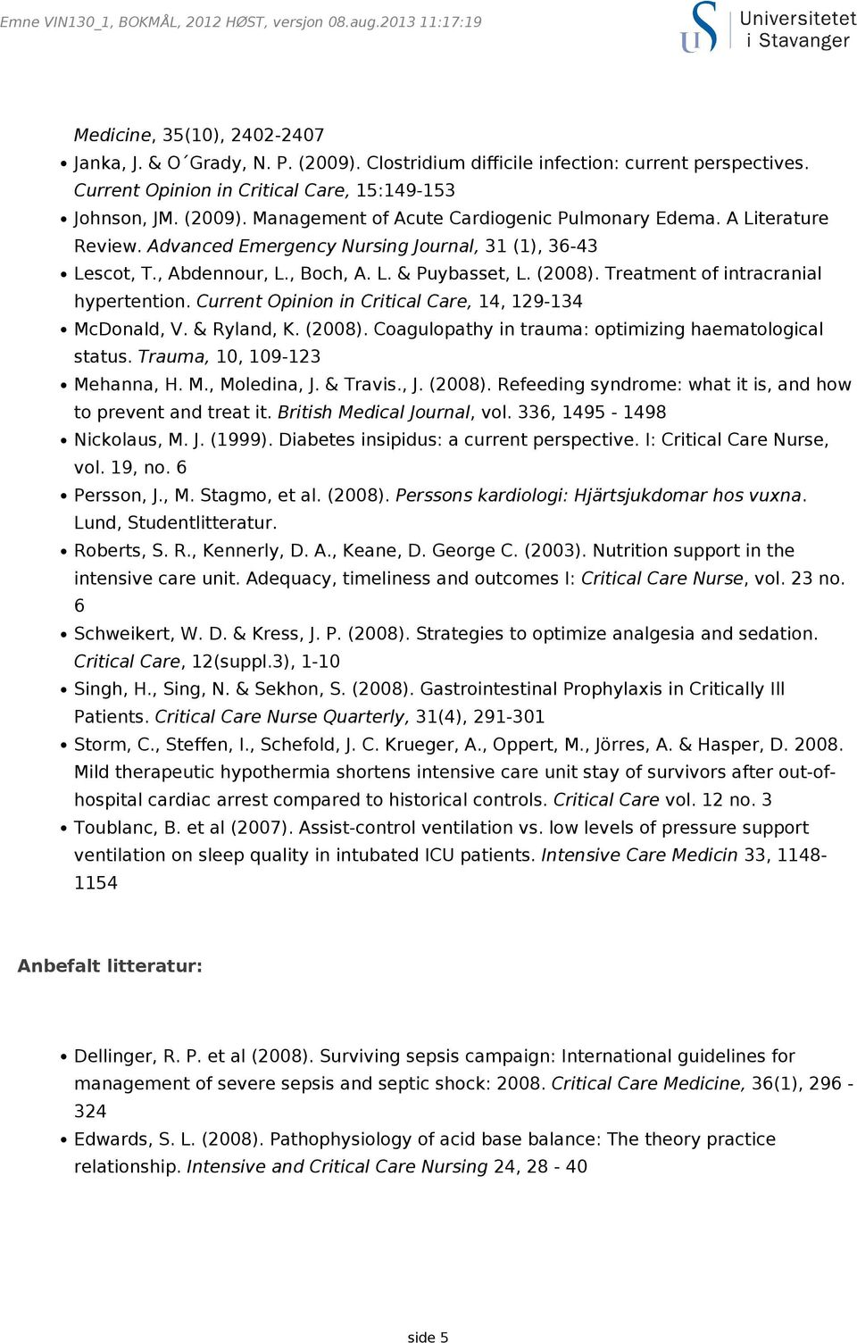 , Abdennour, L., Boch, A. L. & Puybasset, L. (2008). Treatment of intracranial hypertention. Current Opinion in Critical Care, 14, 129-134 McDonald, V. & Ryland, K. (2008). Coagulopathy in trauma: optimizing haematological status.