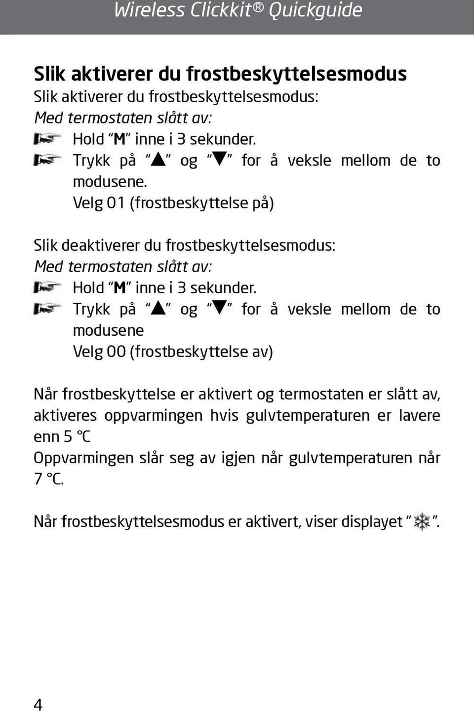 Velg 01 (frostbeskyttelse på) Slik deaktiverer du frostbeskyttelsesmodus: Med termostaten slått av: Hold M inne i 3 sekunder.