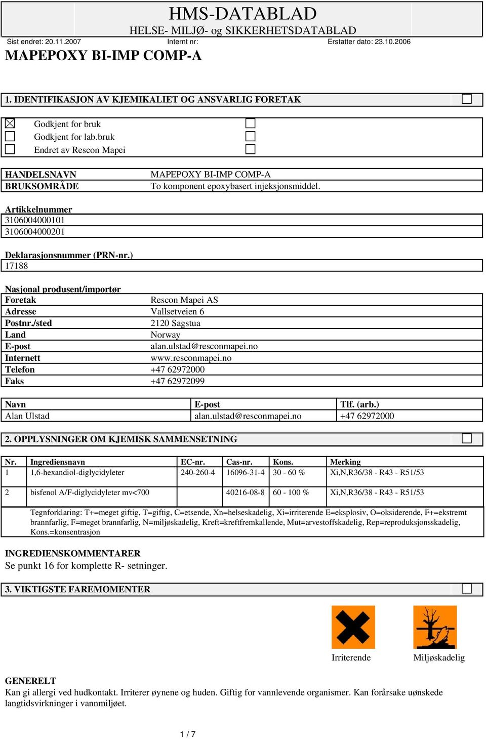 /sted 2120 Sagstua Land Norway E-post alan.ulstad@resconmapei.no Internett www.resconmapei.no Telefon +47 62972000 Faks +47 62972099 Navn E-post Tlf. (arb.) Alan Ulstad alan.ulstad@resconmapei.no +47 62972000 2.