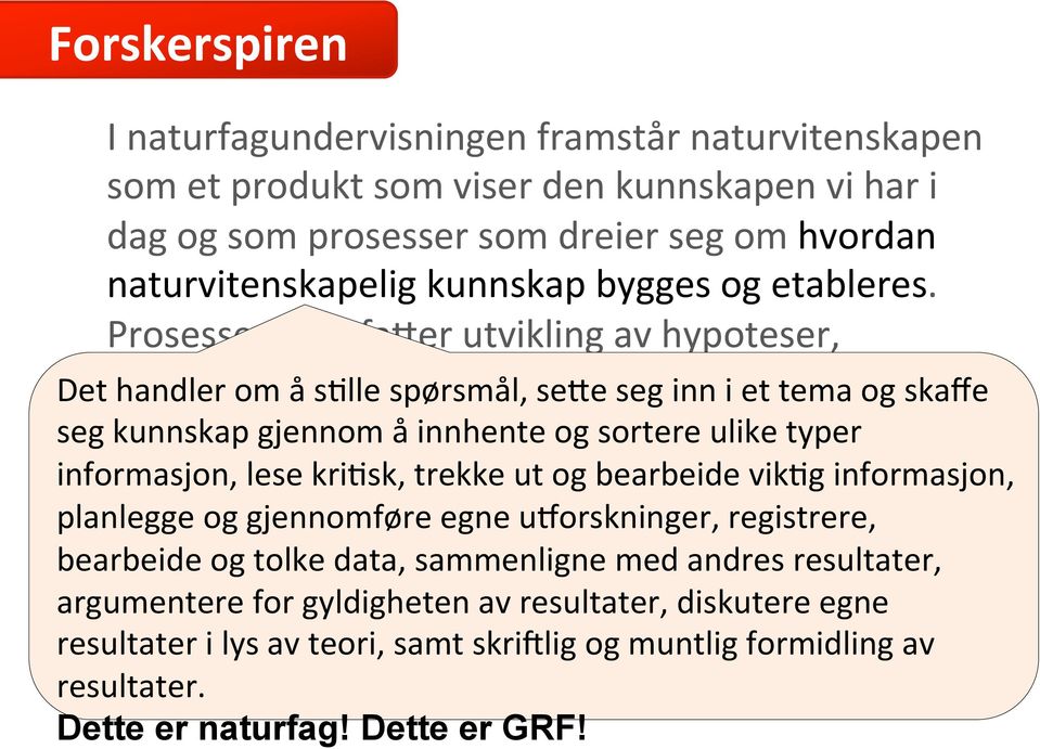 Forskerspiren skal ivareta disse dimensjonene i opplæringen og integreres i de andre Det handler om å s>lle spørsmål, seae seg inn i et tema og skaffe seg kunnskap gjennom å innhente og sortere ulike