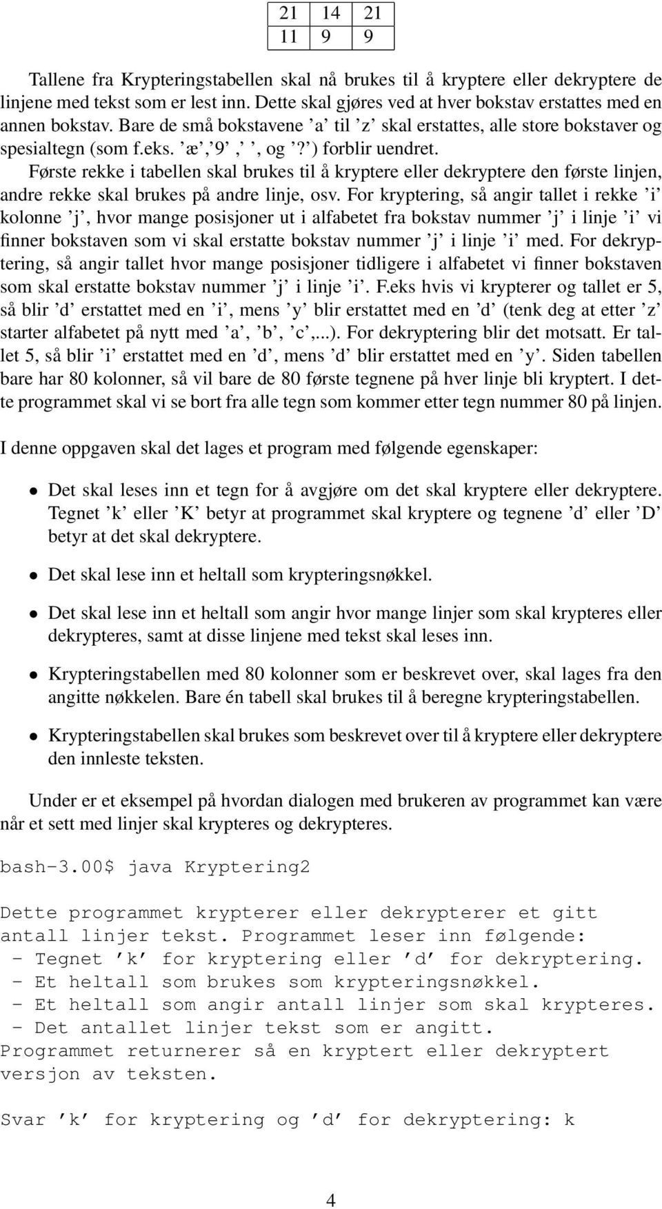 Første rekke i tabellen skal brukes til å kryptere eller dekryptere den første linjen, andre rekke skal brukes på andre linje, osv.