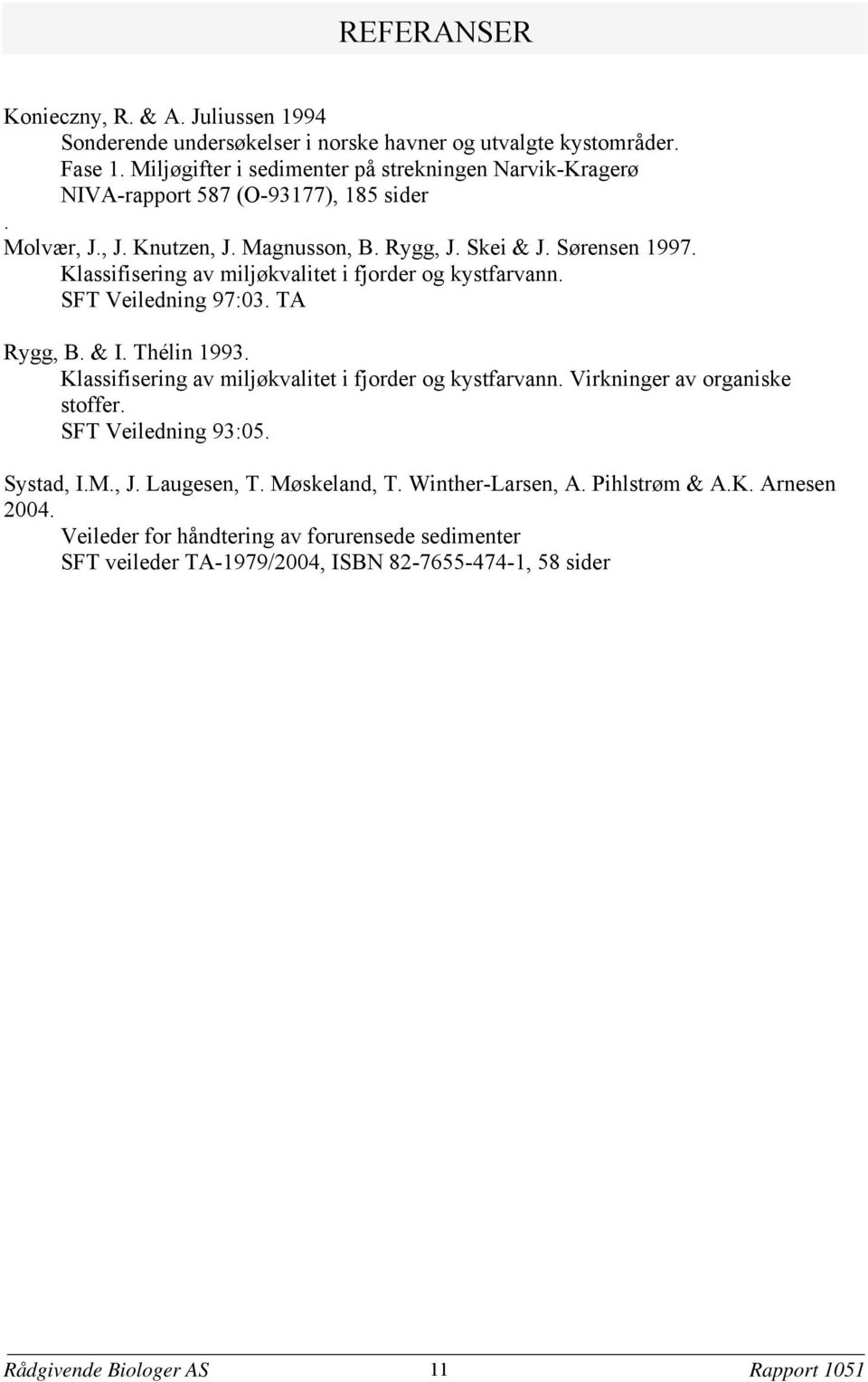 Klassifisering av miljøkvalitet i fjorder og kystfarvann. SFT Veiledning 97:03. TA Rygg, B. & I. Thélin 1993. Klassifisering av miljøkvalitet i fjorder og kystfarvann.