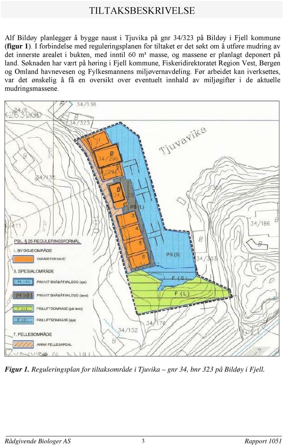 på land. Søknaden har vært på høring i Fjell kommune, Fiskeridirektoratet Region Vest, Bergen og Omland havnevesen og Fylkesmannens miljøvernavdeling.