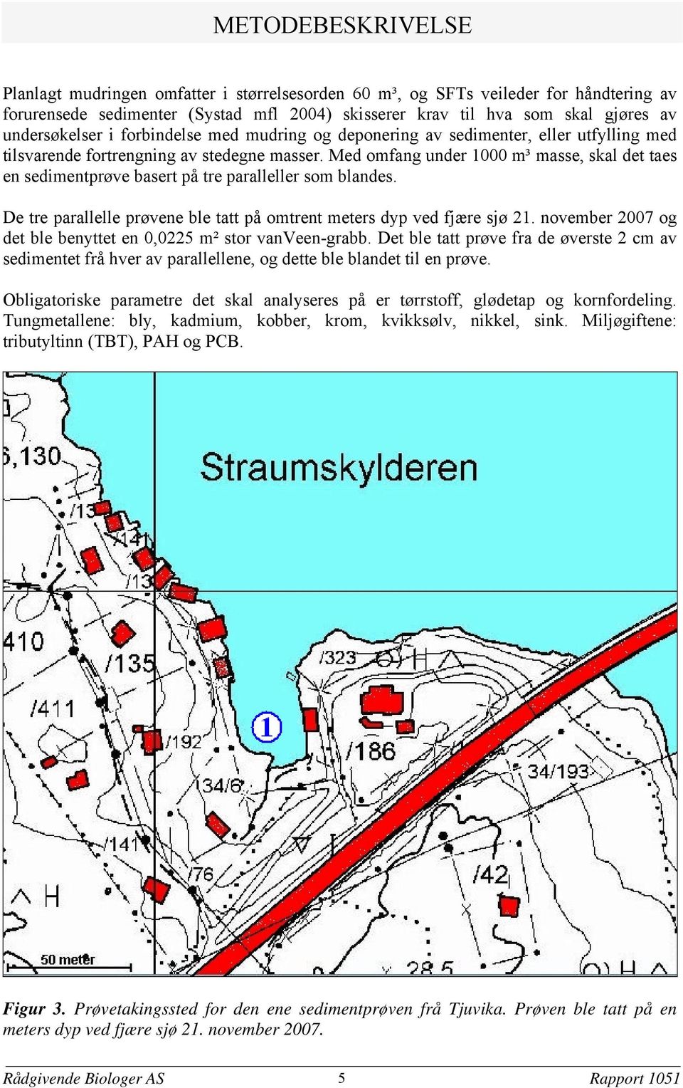 Med omfang under 1000 m³ masse, skal det taes en sedimentprøve basert på tre paralleller som blandes. De tre parallelle prøvene ble tatt på omtrent meters dyp ved fjære sjø 21.