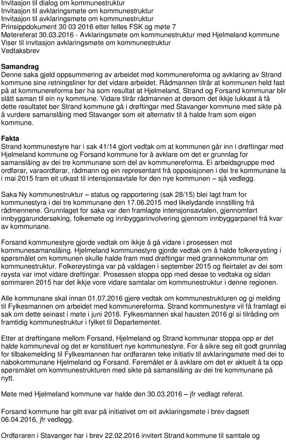 2016 - Avklaringsmøte om kommunestruktur med Hjelmeland kommune Viser til invitasjon avklaringsmøte om kommunestruktur Vedtaksbrev Samandrag Denne saka gjeld oppsummering av arbeidet med