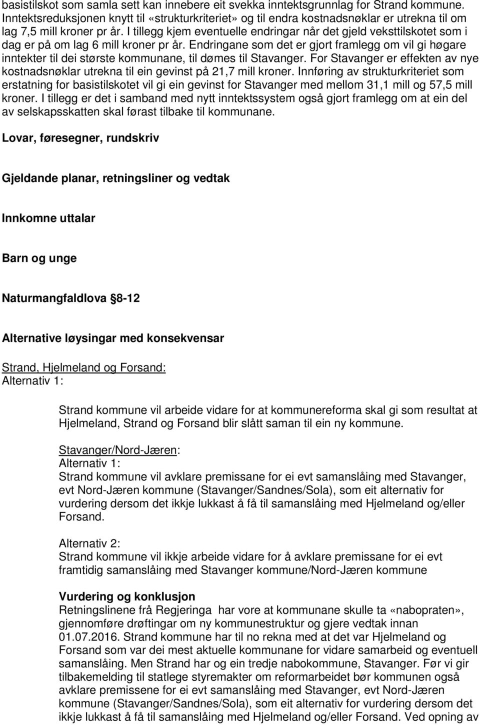 I tillegg kjem eventuelle endringar når det gjeld veksttilskotet som i dag er på om lag 6 mill kroner pr år.