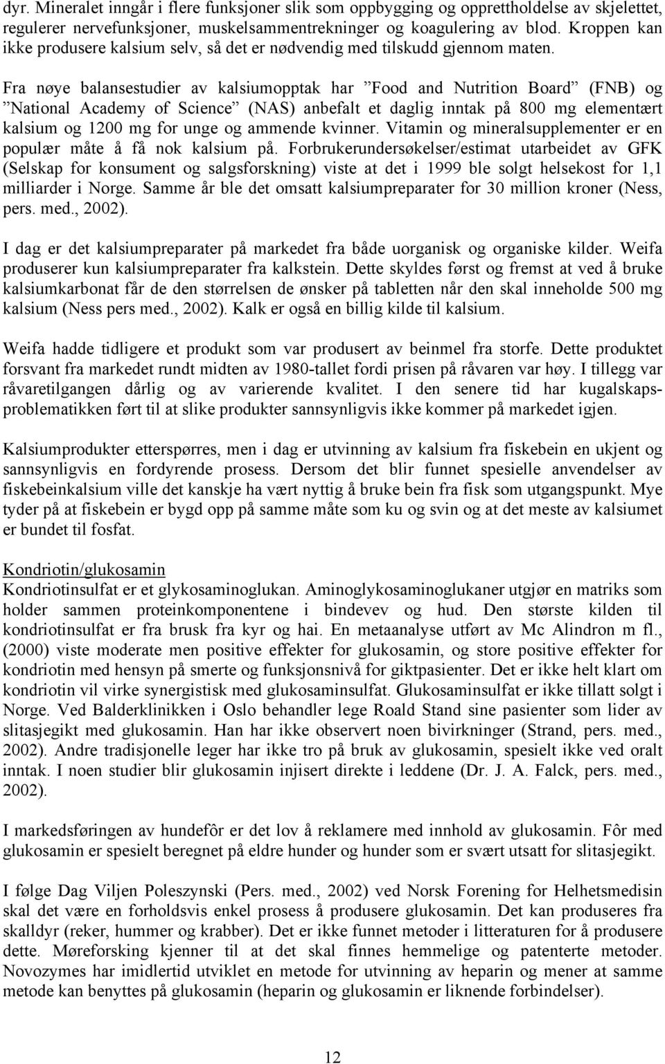 Fra nøye balansestudier av kalsiumopptak har Food and Nutrition Board (FNB) og National Academy of Science (NAS) anbefalt et daglig inntak på 8 mg elementært kalsium og 12 mg for unge og ammende