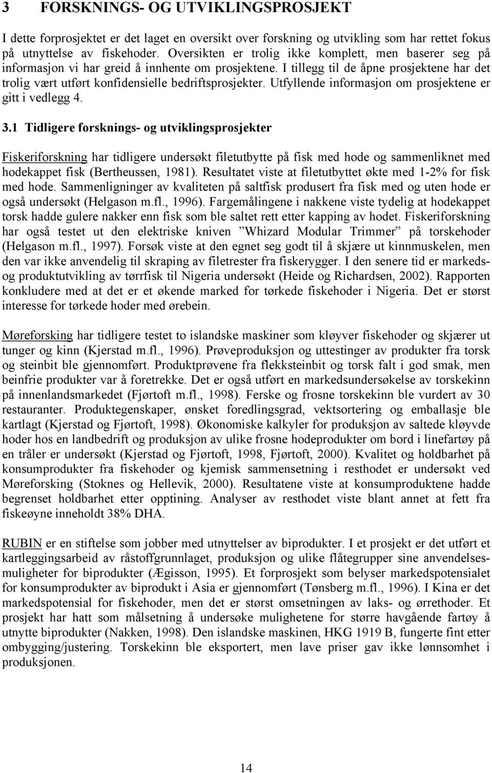 I tillegg til de åpne prosjektene har det trolig vært utført konfidensielle bedriftsprosjekter. Utfyllende informasjon om prosjektene er gitt i vedlegg 4. 3.