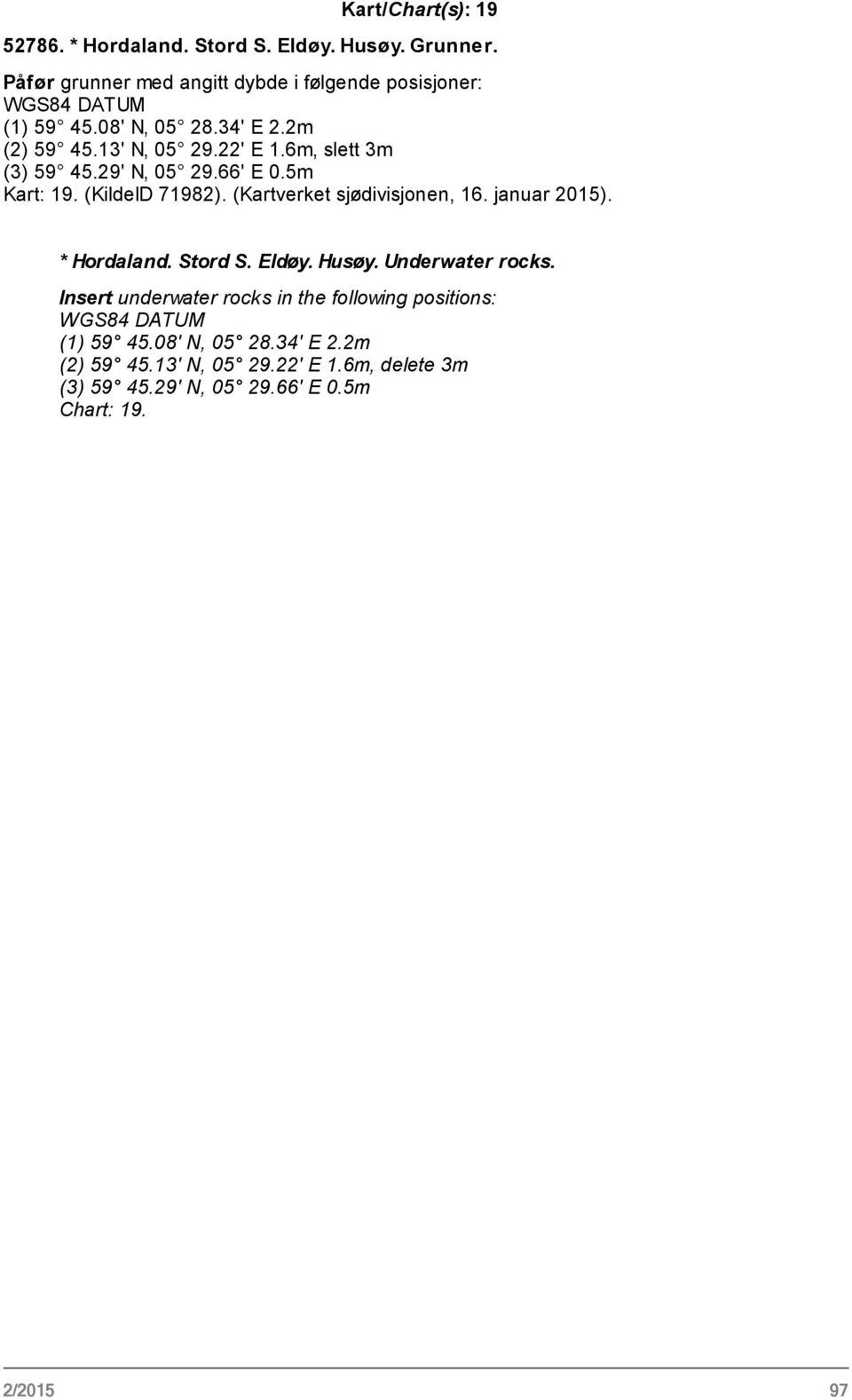 (Kartverket sjødivisjonen, 16. januar 2015). * Hordaland. Stord S. Eldøy. Husøy. Underwater rocks.