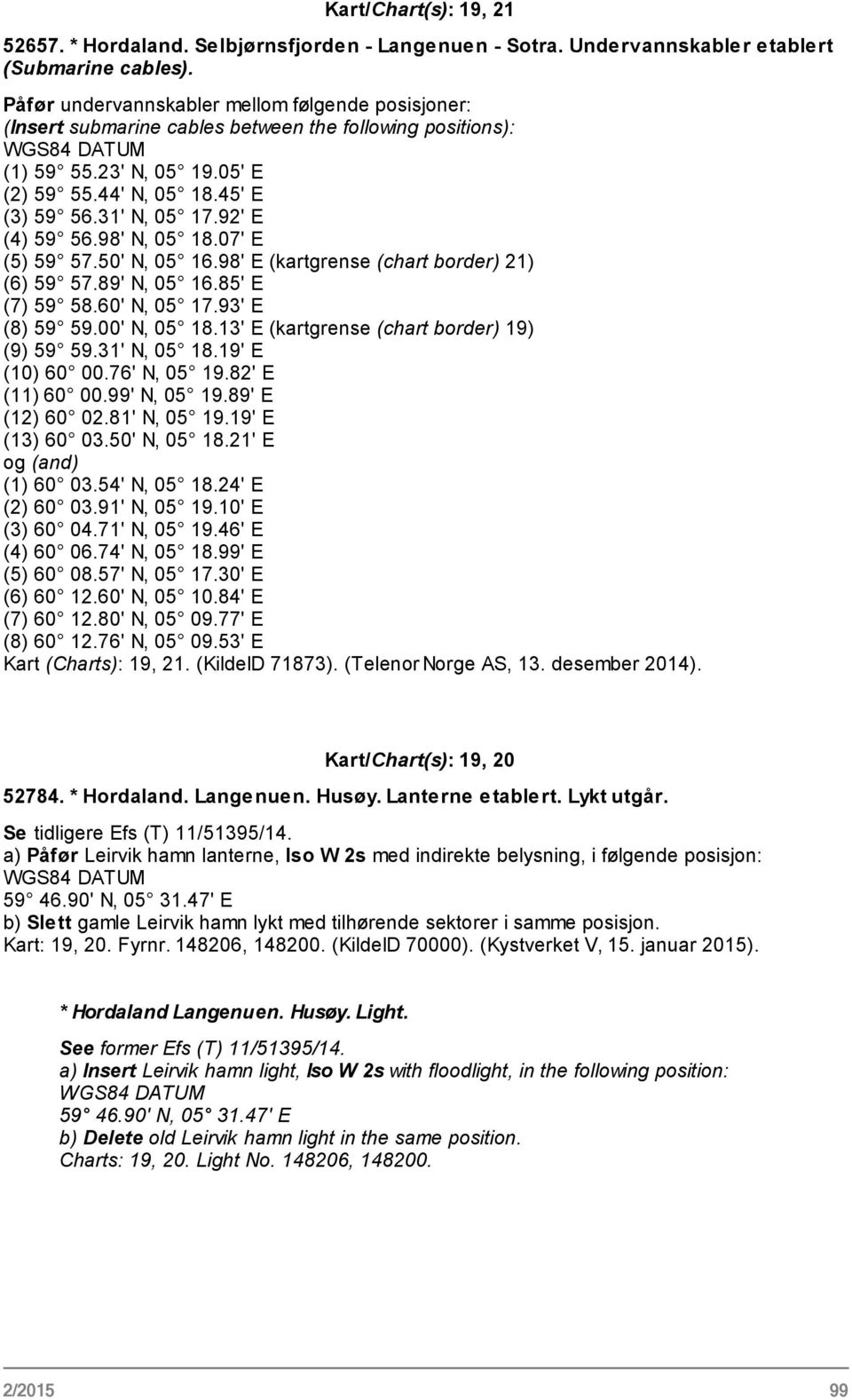 92' E (4) 59 56.98' N, 05 18.07' E (5) 59 57.50' N, 05 16.98' E (kartgrense (chart border) 21) (6) 59 57.89' N, 05 16.85' E (7) 59 58.60' N, 05 17.93' E (8) 59 59.00' N, 05 18.