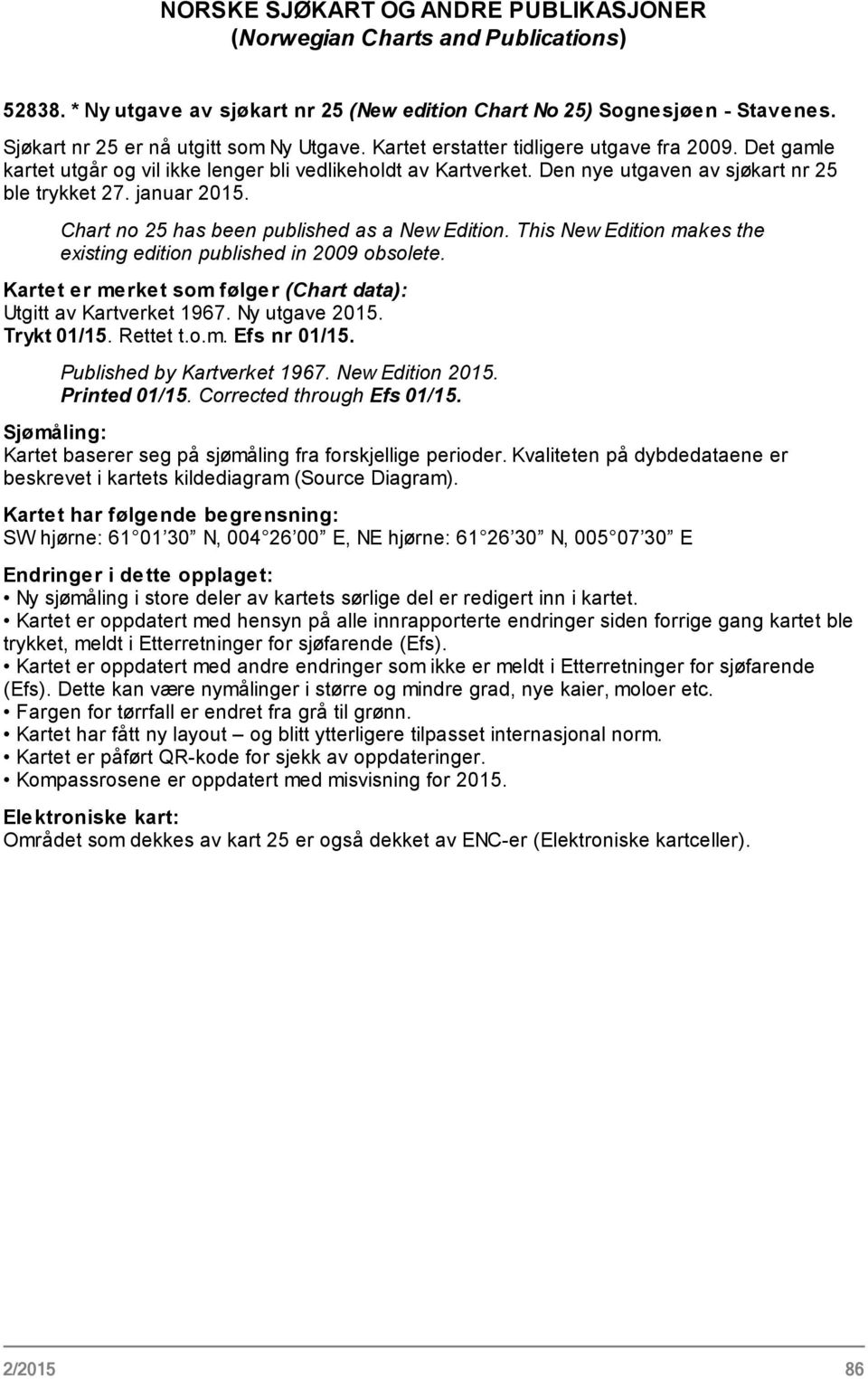 Chart no 25 has been published as a New Edition. This New Edition makes the existing edition published in 2009 obsolete. Kartet er merket som følger (Chart data): Utgitt av Kartverket 1967.