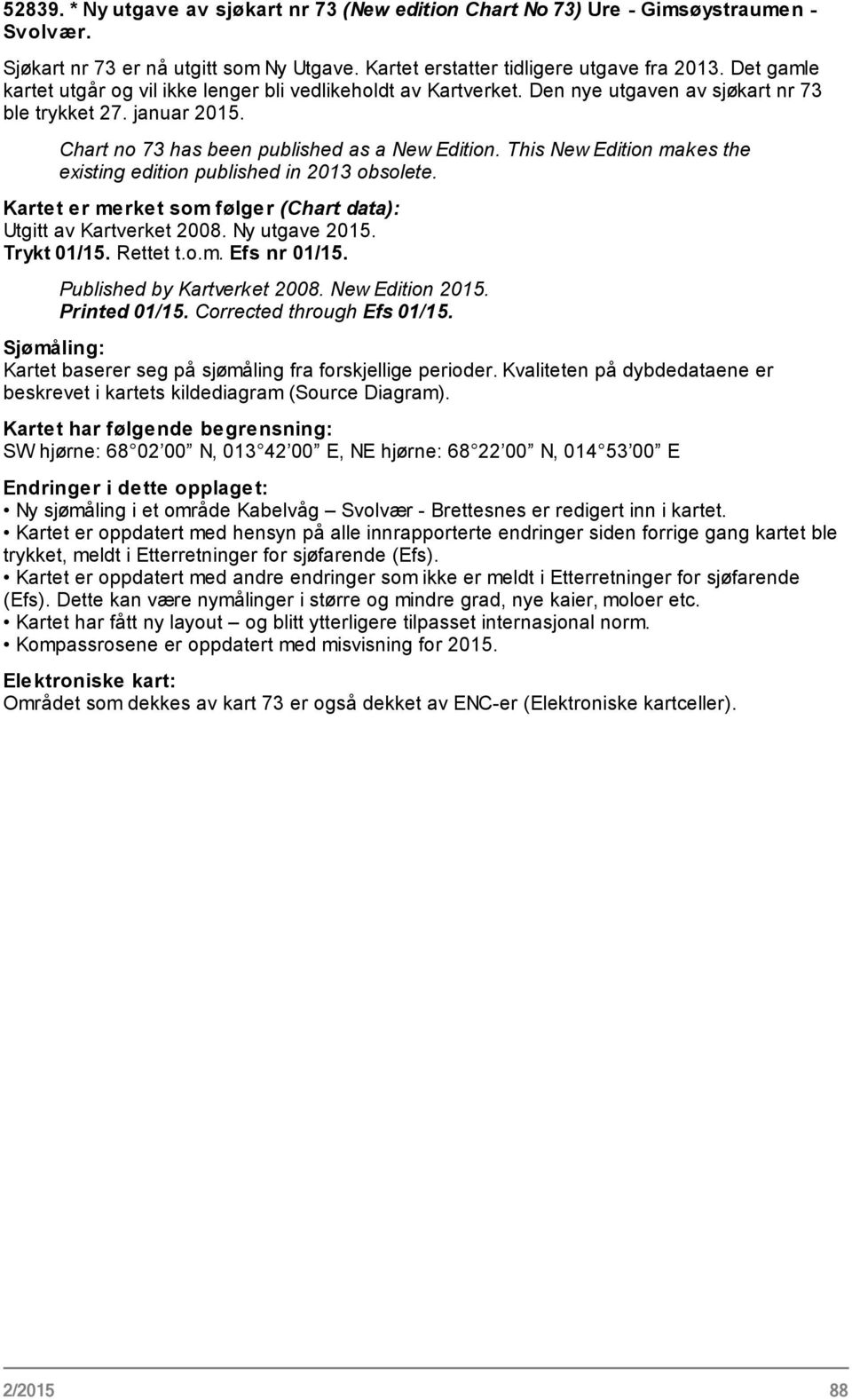 This New Edition makes the existing edition published in 2013 obsolete. Kartet er merket som følger (Chart data): Utgitt av Kartverket 2008. Ny utgave 2015. Trykt 01/15. Rettet t.o.m. Efs nr 01/15.