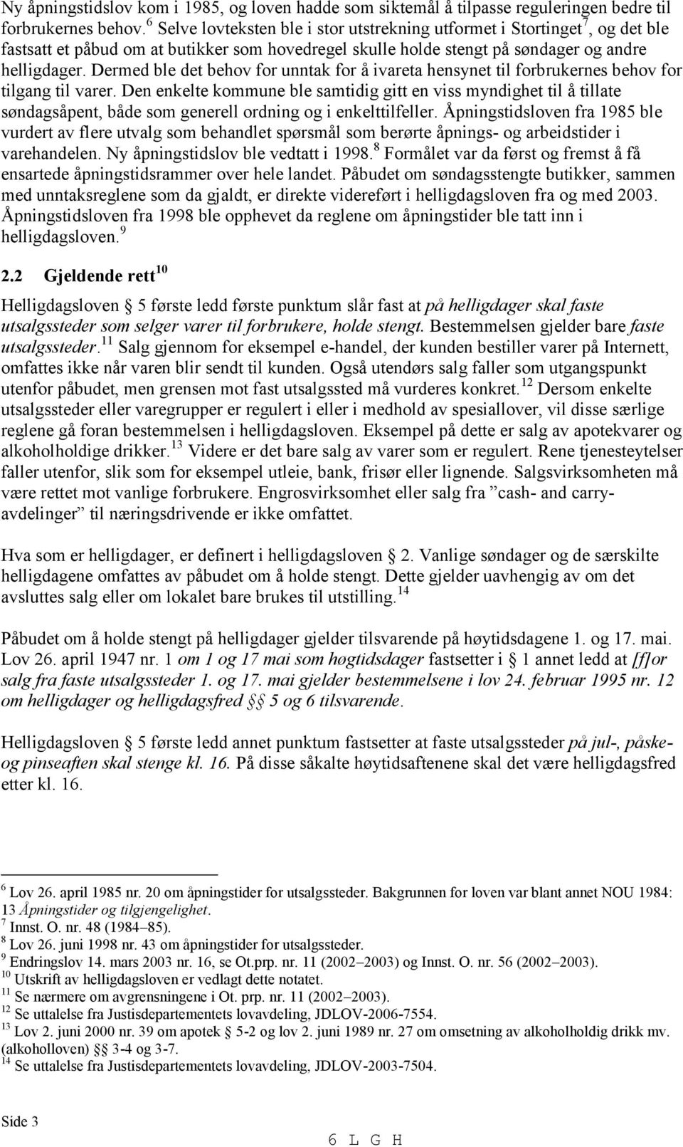 Dermed ble det behov for unntak for å ivareta hensynet til forbrukernes behov for tilgang til varer.