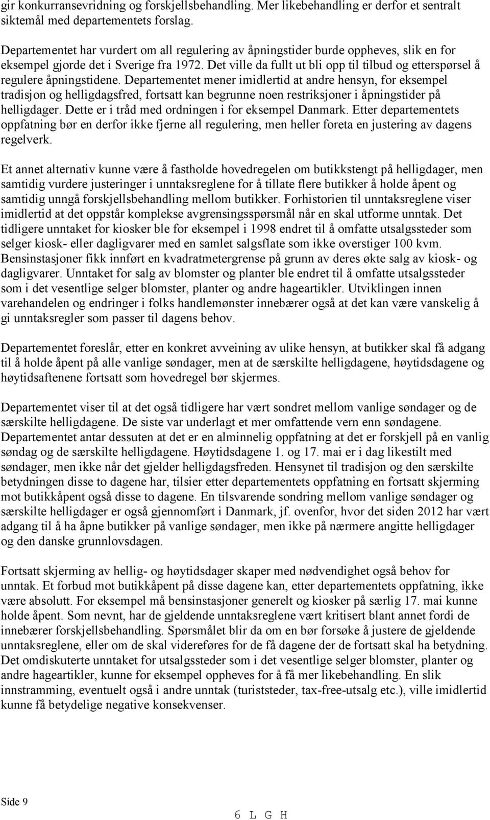 Det ville da fullt ut bli opp til tilbud og etterspørsel å regulere åpningstidene.