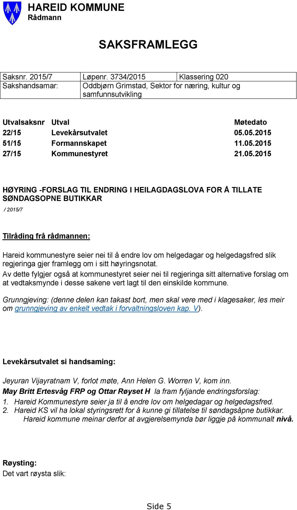 05.2015 HØYRING -FORSLAG TIL ENDRING I HEILAGDAGSLOVA FOR Å TILLATE SØNDAGSOPNE BUTIKKAR / 2015/7 Tilråding frå rådmannen: Hareid kommunestyre seier nei til å endre lov om helgedagar og helgedagsfred