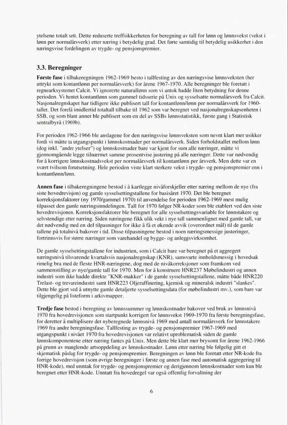 3. Beregninger Første fase i tilbakeregningen 1962-1969 besto i tallfesting av den næringsvise lønnsveksten (her uttrykt som kontantlønn per normalårsverk) for årene 1967-1970.