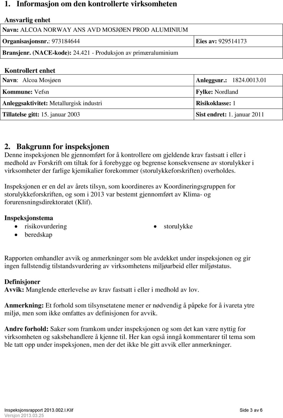 01 Kommune: Vefsn Fylke: Nordland Anleggsaktivitet: Metallurgisk industri Risikoklasse: 1 Tillatelse gitt: 15. januar 2003 Sist endret: 1. januar 2011 2.
