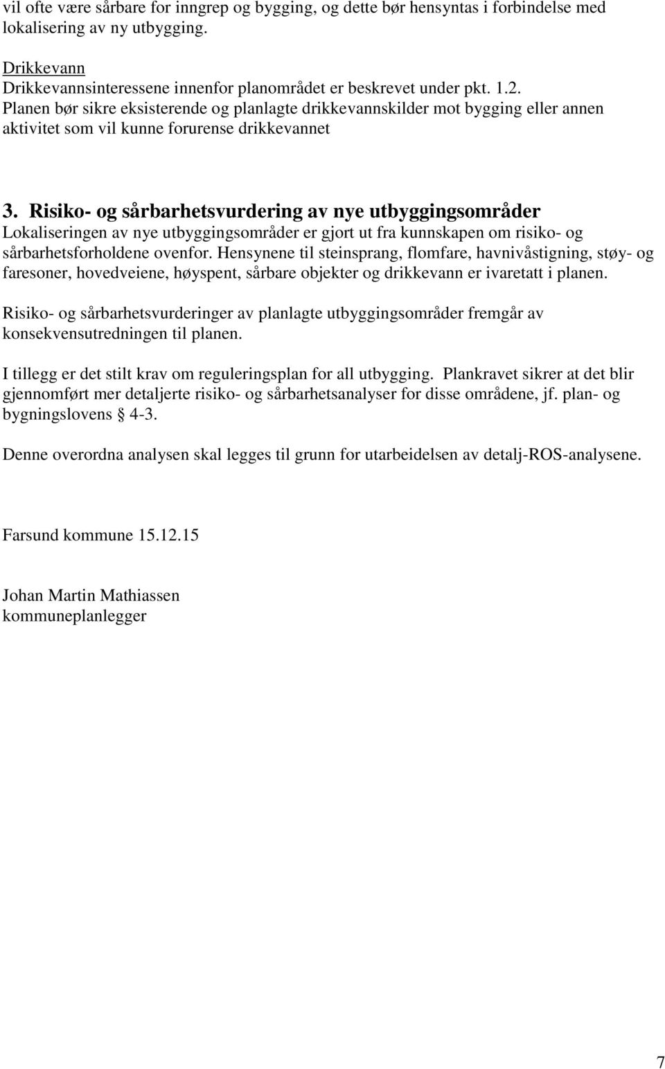 Risiko- og sårbarhetsvurdering av nye utbyggingsområder Lokaliseringen av nye utbyggingsområder er gjort ut fra kunnskapen om risiko- og sårbarhetsforholdene ovenfor.