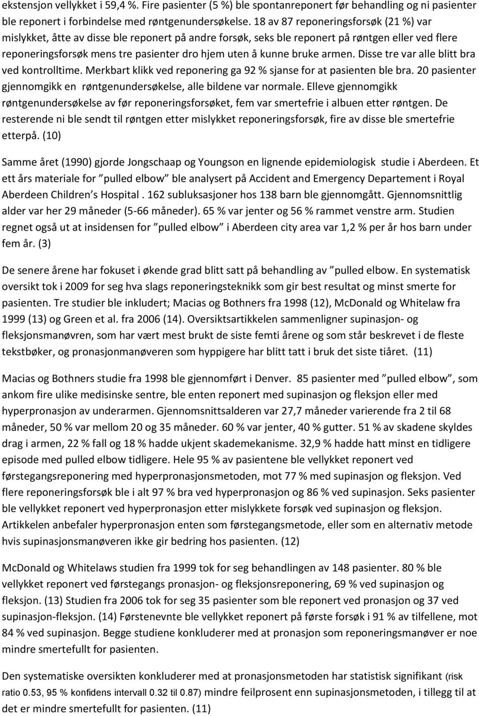 bruke armen. Disse tre var alle blitt bra ved kontrolltime. Merkbart klikk ved reponering ga 92 % sjanse for at pasienten ble bra.