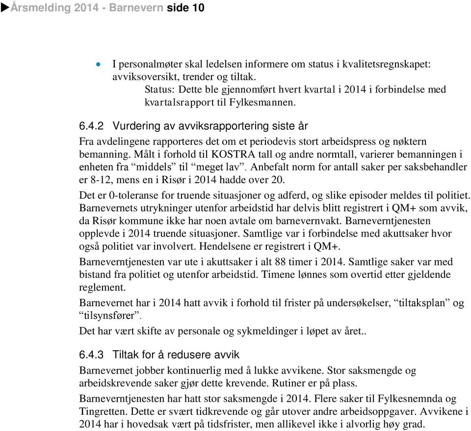 Målt i forhold til KOSTRA tall og andre normtall, varierer bemanningen i enheten fra middels til meget lav.