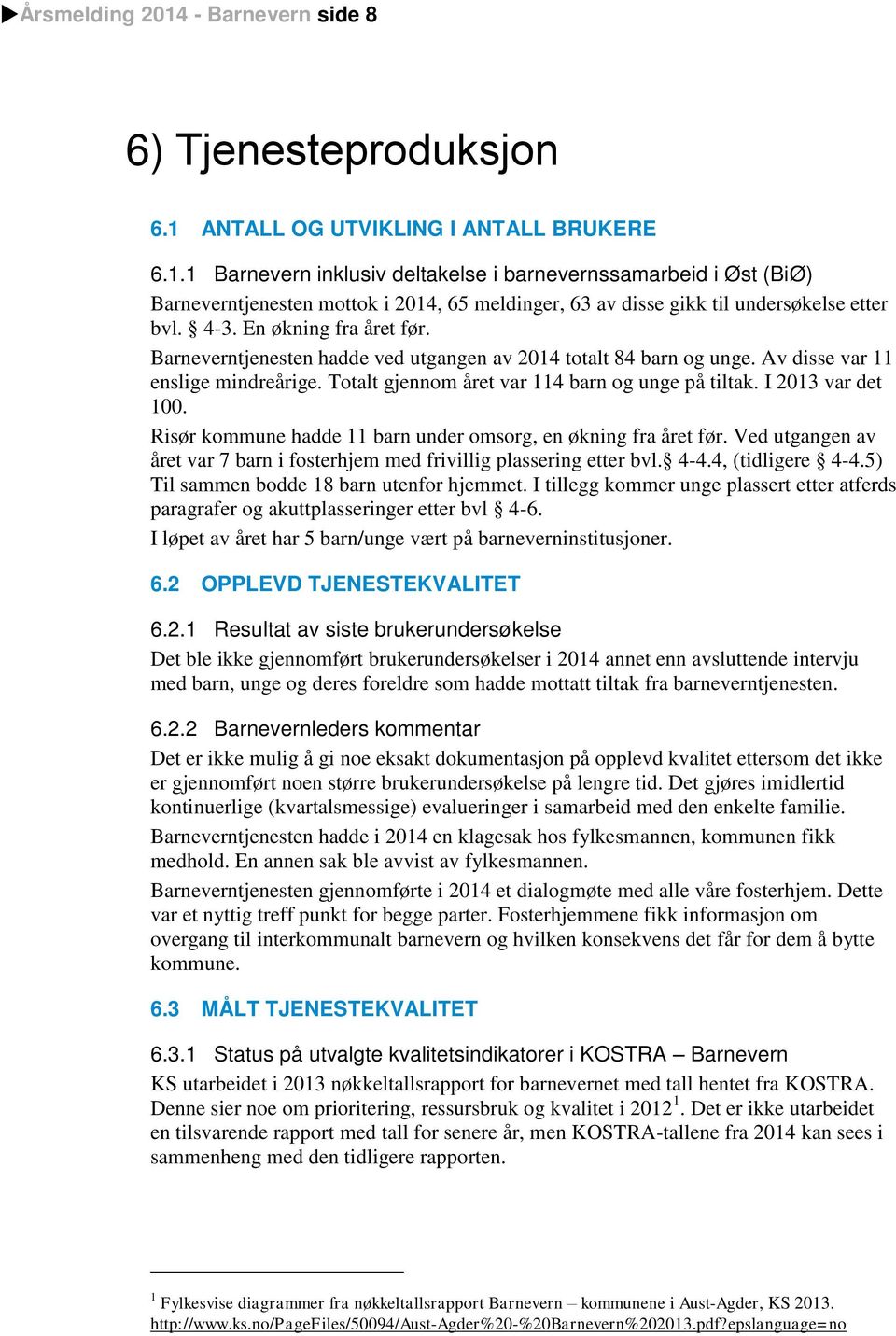 I 2013 var det 100. Risør kommune hadde 11 barn under omsorg, en økning fra året før. Ved utgangen av året var 7 barn i fosterhjem med frivillig plassering etter bvl. 4-4.4, (tidligere 4-4.