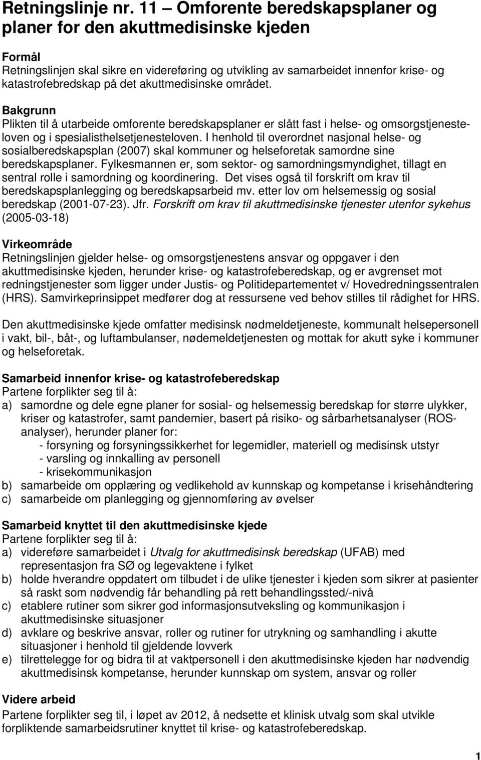 akuttmedisinske området. Bakgrunn Plikten til å utarbeide omforente beredskapsplaner er slått fast i helse- og omsorgstjenesteloven og i spesialisthelsetjenesteloven.